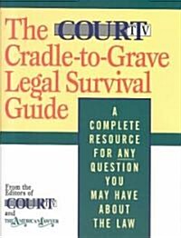 The Court TV Cradle-To-Grave Legal Survival Guide: A Complete Resource for Any Question You May Have about the Law (Paperback)
