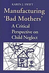 Manufacturing Bad Mothers: A Critical Perspective on Child Neglect (Paperback, 2)