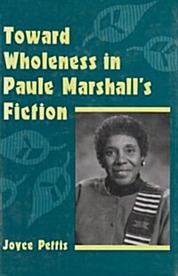 Toward Wholeness in Paule Marshalls Fiction (Hardcover)