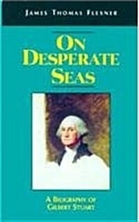 On Desperate Seas: A Biography of Gilbert Stuart (Hardcover)