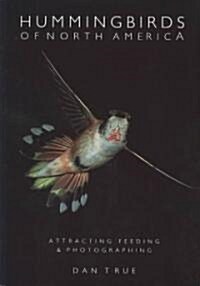 Hummingbirds of North America: Attracting, Feeding, and Photographing (Paperback)