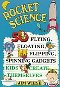Rocket Science: 50 Flying, Floating, Flipping, Spinning Gadgets Kids Create Themselves (Paperback)