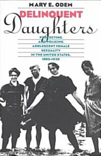 Delinquent Daughters: Protecting and Policing Adolescent Female Sexuality in the United States, 1885-1920 (Paperback, 2)