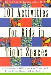 101 Activities for Kids in Tight Spaces: At the Doctors Office, on Car, Train, and Plane Trips, Home Sick in Bed . . . (Paperback)