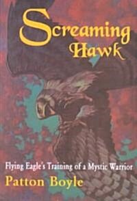 Screaming Hawk: Flying Eagles Training of a Mystic Warrior (Paperback)