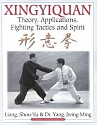 Xingyiquan: Theory, Applications, Fighting Tactics and Spirit (Paperback)