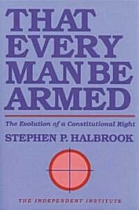 That Every Man Be Armed: The Evolution of a Constitutional Right (Paperback, 2, Second Edition)