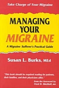Managing Your Migraine: A Migraine Sufferers Practical Guide (Paperback, Softcover Repri)