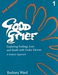 Good Grief 1 : Exploring Feelings, Loss and Death with Under Elevens: 2nd Edition (Paperback, 2 Revised edition)
