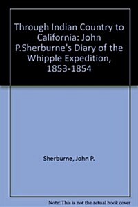 Through Indian Country to California: John P. Sherburnes Diary of the Whipple Expedition, 1853-1854 (Hardcover)