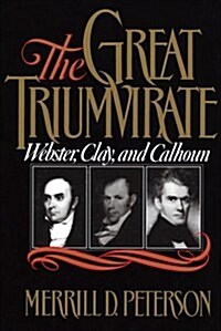 The Great Triumvirate : Webster, Clay, and Calhoun (Paperback)