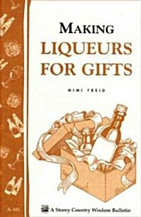 Making Liqueurs for Gifts: Storeys Country Wisdom Bulletin A-101 (Paperback)