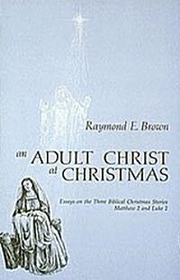 Adult Christ at Christmas: Essays on the Three Biblical Christmas Stories - Matthew 2 and Luke 2 (Paperback)
