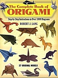 The Complete Book of Origami: Step-By-Step Instructions in Over 1000 Diagrams/37 Original Models (Paperback)