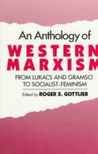 An anthology of western Marxism : from Lukacs and Gramsci to socialist-feminism