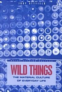 Wild Things: The Material Culture of Everyday Life (Paperback)