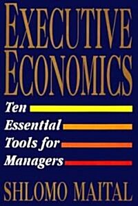 Executive Economics : Ten Essential Tools for Managers (Other Book Format)