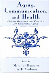 Aging, Communication, and Health: Linking Research and Practice for Successful Aging (Hardcover)
