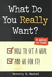 What Do You Really Want?: How to Set a Goal and Go for It! a Guide for Teens (Paperback)