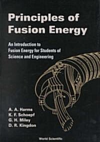 Principles of Fusion Energy: An Introduction to Fusion Energy for Students of Science and Engineering (Hardcover)