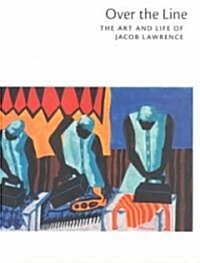 Over the Line: The Art and Life of Jacob Lawrence (Paperback)