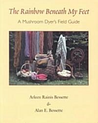 The Rainbow Beneath My Feet: A Mushroom Dyers Field Guide (Paperback)