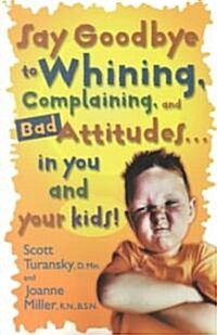 [중고] Say Goodbye to Whining, Complaining, and Bad Attitudes... in You and Your Kids (Paperback)
