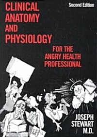 Clinical Anatomy and Physiology for the Angry Health Professional (Paperback, Revised)