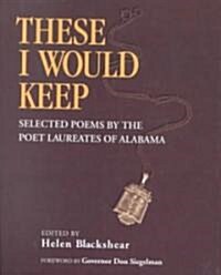 These I Would Keep: Selected Poems by the Poet Laureates of Alabama (Hardcover)