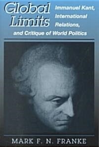 Global Limits: Immanuel Kant, International Relations, and Critique of World Politics (Paperback)