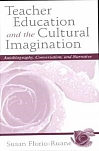 Teacher Education and the Cultural Imagination: Autobiography, Conversation, and Narrative (Paperback)