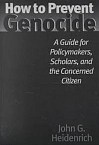 How to Prevent Genocide: A Guide for Policymakers, Scholars, and the Concerned Citizen (Hardcover)