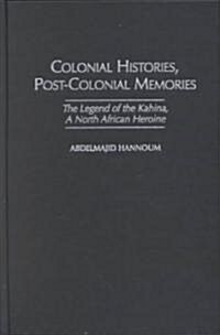 Colonial Histories, Postcolonial Memories: The Legend of the Kahina, a North African Heroine (Hardcover)