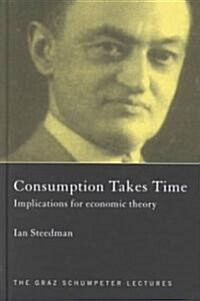 Consumption Takes Time : Implications for Economic Theory (Hardcover)