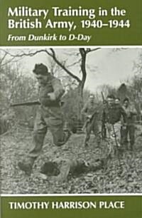 Military Training in the British Army, 1940-1944 : From Dunkirk to D-day (Paperback)