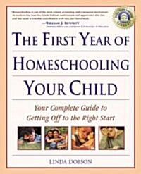 The First Year of Homeschooling Your Child: Your Complete Guide to Getting Off to the Right Start (Paperback)