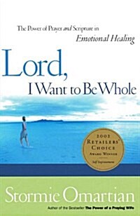 Lord, I Want to Be Whole: The Power of Prayer and Scripture in Emotional Healing (Paperback)