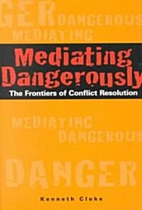 Mediating Dangerously: The Frontiers of Conflict Resolution (Hardcover)
