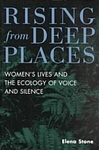 Rising from Deep Places: Womens Lives and the Ecology of Voice and Silence (Paperback)