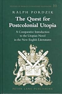 The Quest for Postcolonial Utopia: A Comparative Introduction to the Utopian Novel in the New English Literatures (Hardcover)