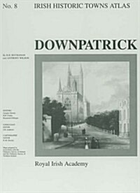 Irish Historic Towns Atlas No. 8: Downpatrickvolume 8 (Paperback)