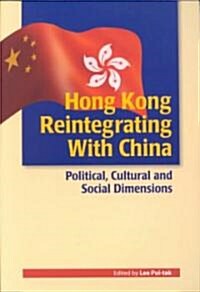 Hong Kong Reintegrating with China: Political, Cultural and Social Dimensions (Paperback)