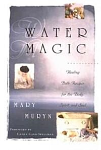Water Magic: Healing Bath Recipes for the Body, Spirit, and Soul (Paperback, Original)