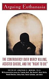 Arguing Euthanasia: The Controversy Over Mercy Killing, Assisted Suicide, and the Right to Die (Paperback)