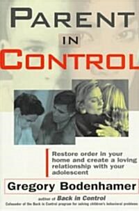 Parent in Control: Restore Order in Your Home and Create a Loving Relationship with Your Adolescent (Paperback, Original)