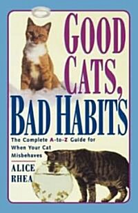 Good Cats, Bad Habits: The Complete A to Z Guide for When Your Cat Misbehaves (Paperback, Original)