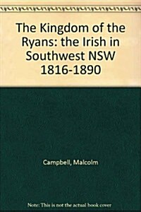 Kingdom of the Ryans: The Irish in Southwest New South Wales 1816-1890 (Paperback)