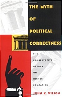 The Myth of Political Correctness: The Conservative Attack on Higher Education (Paperback)