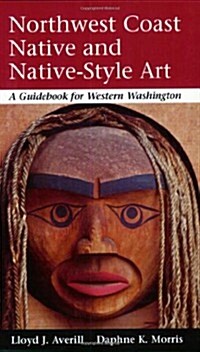 Northwest Coast Native and Native-Style Art: A Guidebook for Western Washington (Paperback)