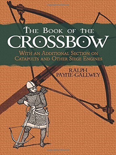 The Book of the Crossbow: With an Additional Section on Catapults and Other Siege Engines (Paperback)